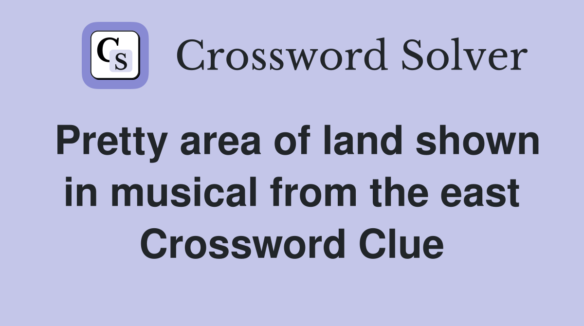 Pretty area of land shown in musical from the east Crossword Clue