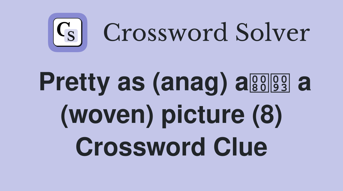 Pretty as (anag) a a (woven) picture (8) Crossword Clue