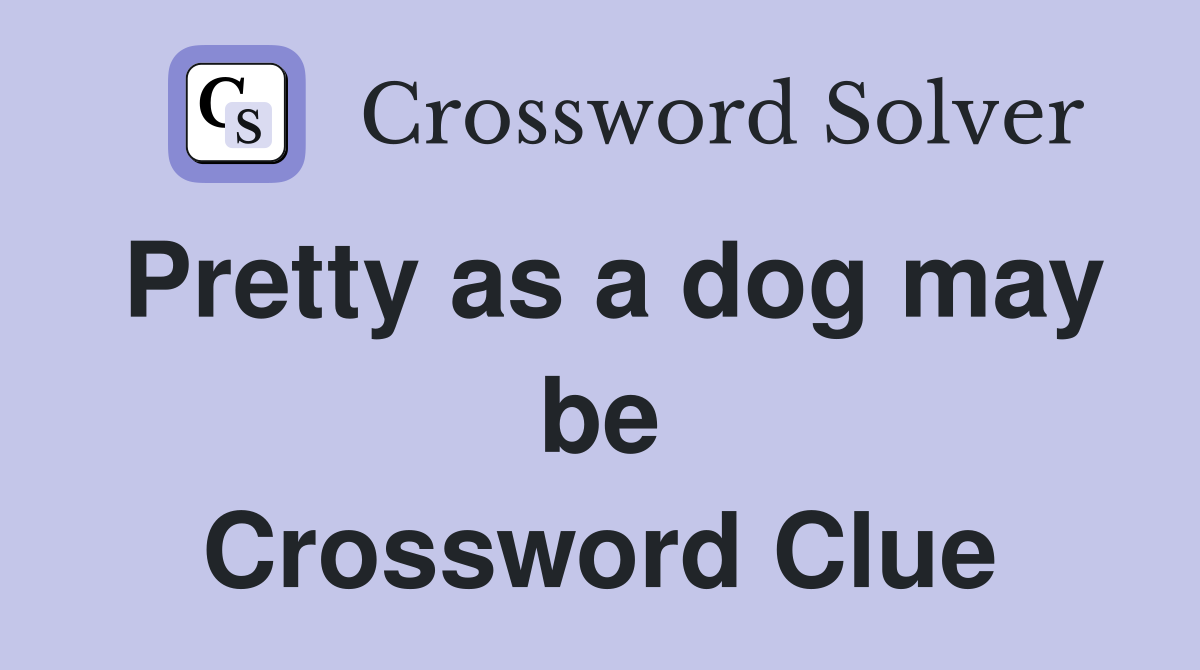 Pretty as a dog may be Crossword Clue