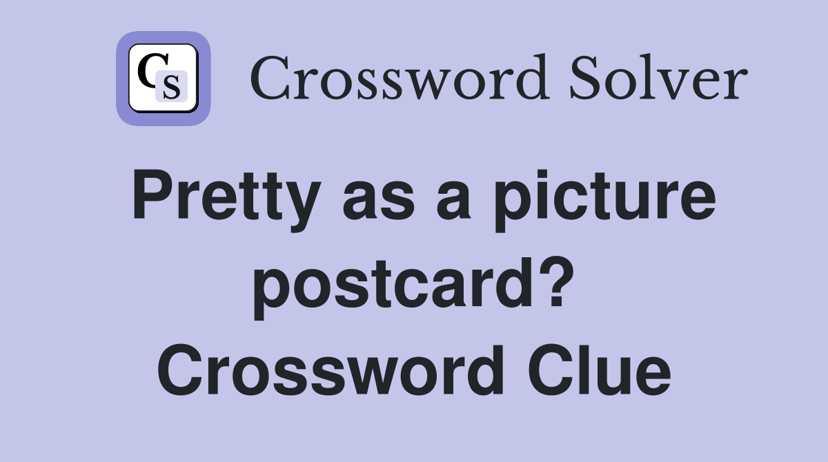 Pretty as a picture postcard? Crossword Clue