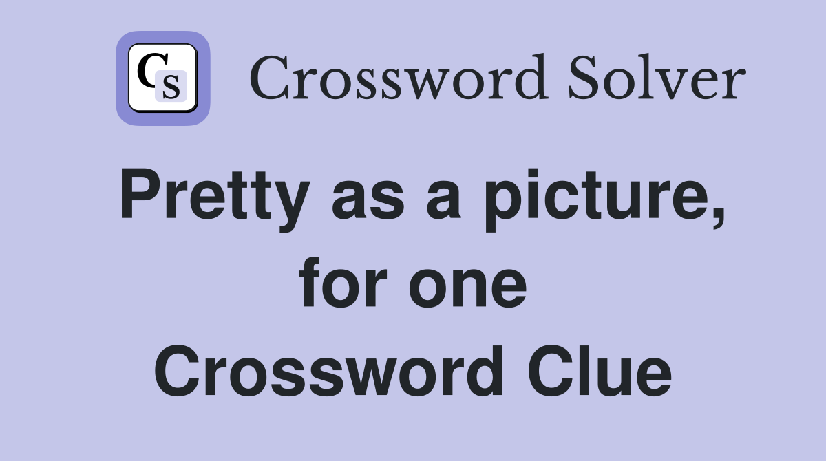 Pretty as a picture, for one Crossword Clue