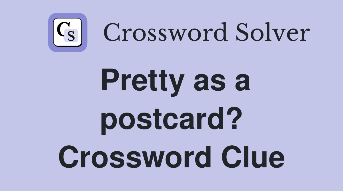 Pretty as a postcard? Crossword Clue