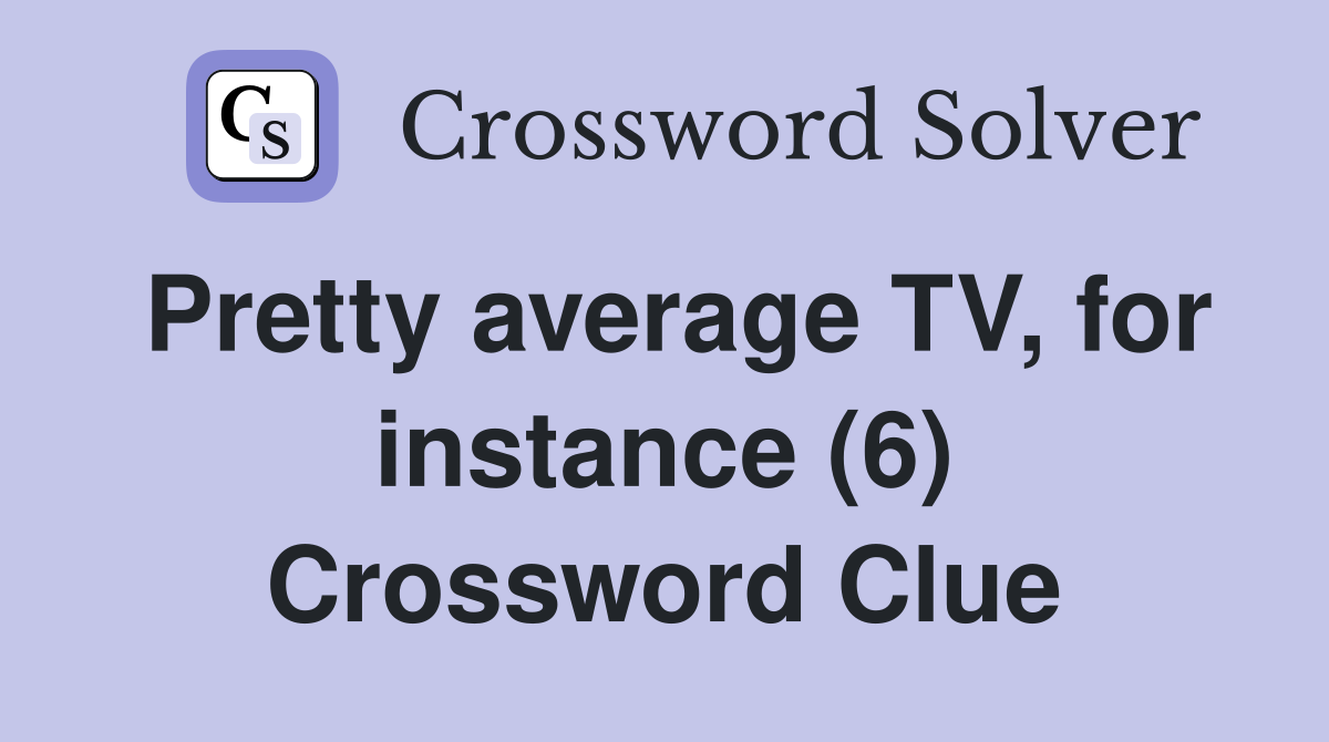 Pretty average TV, for instance (6) Crossword Clue