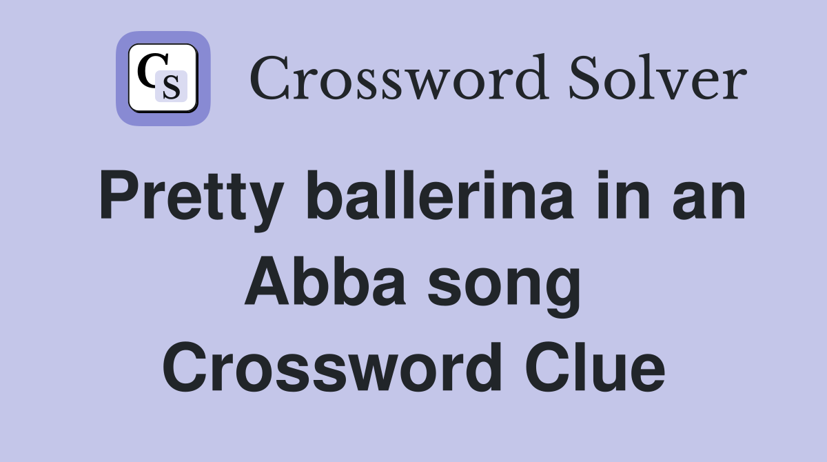 Pretty ballerina in an Abba song Crossword Clue