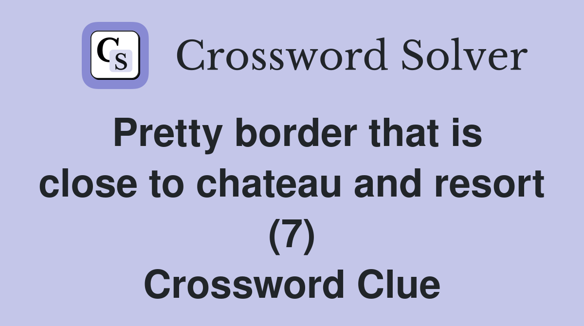Pretty border that is close to chateau and resort (7) Crossword Clue