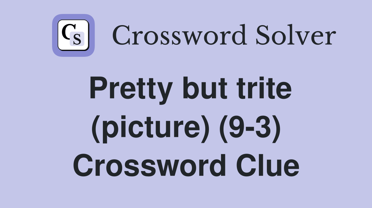 Pretty but trite (picture) (9-3) Crossword Clue