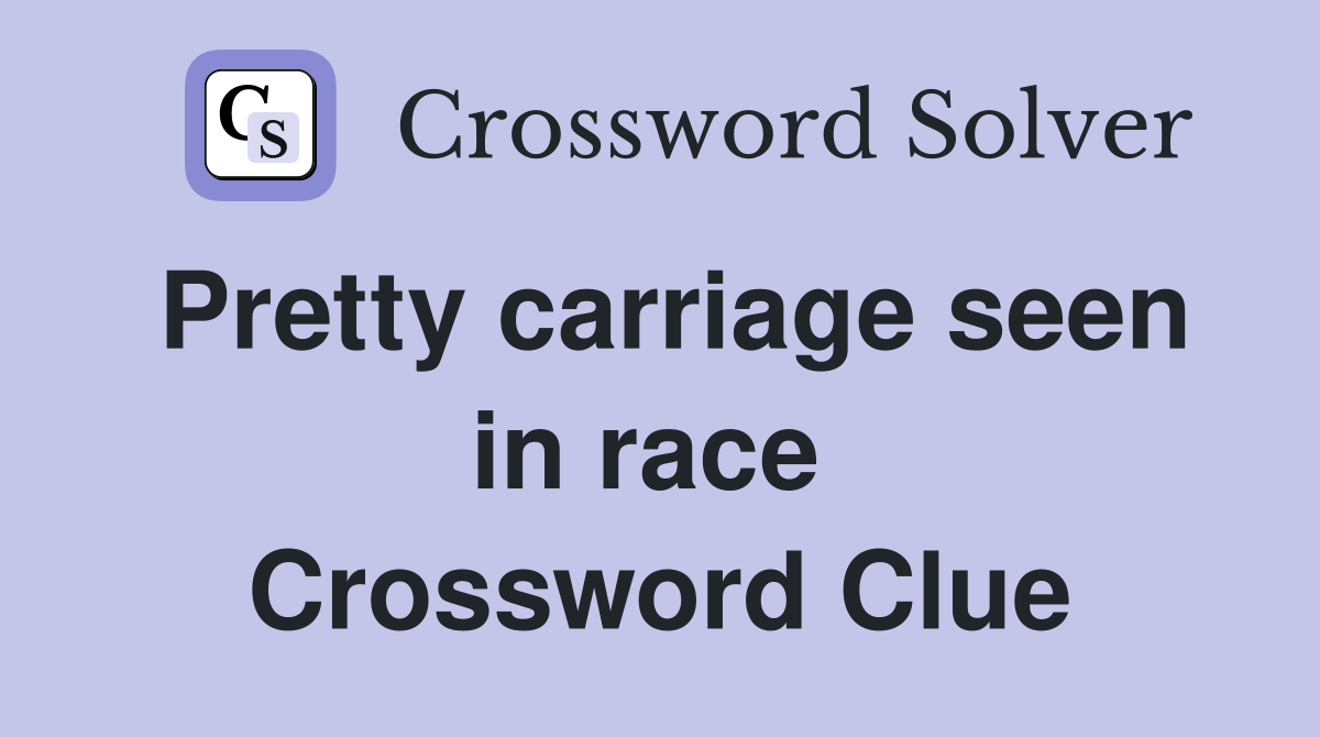 Pretty carriage seen in race  Crossword Clue