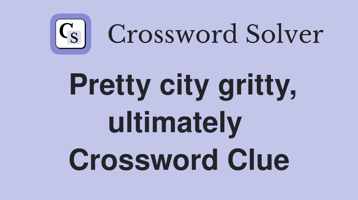 Pretty city gritty, ultimately  Crossword Clue