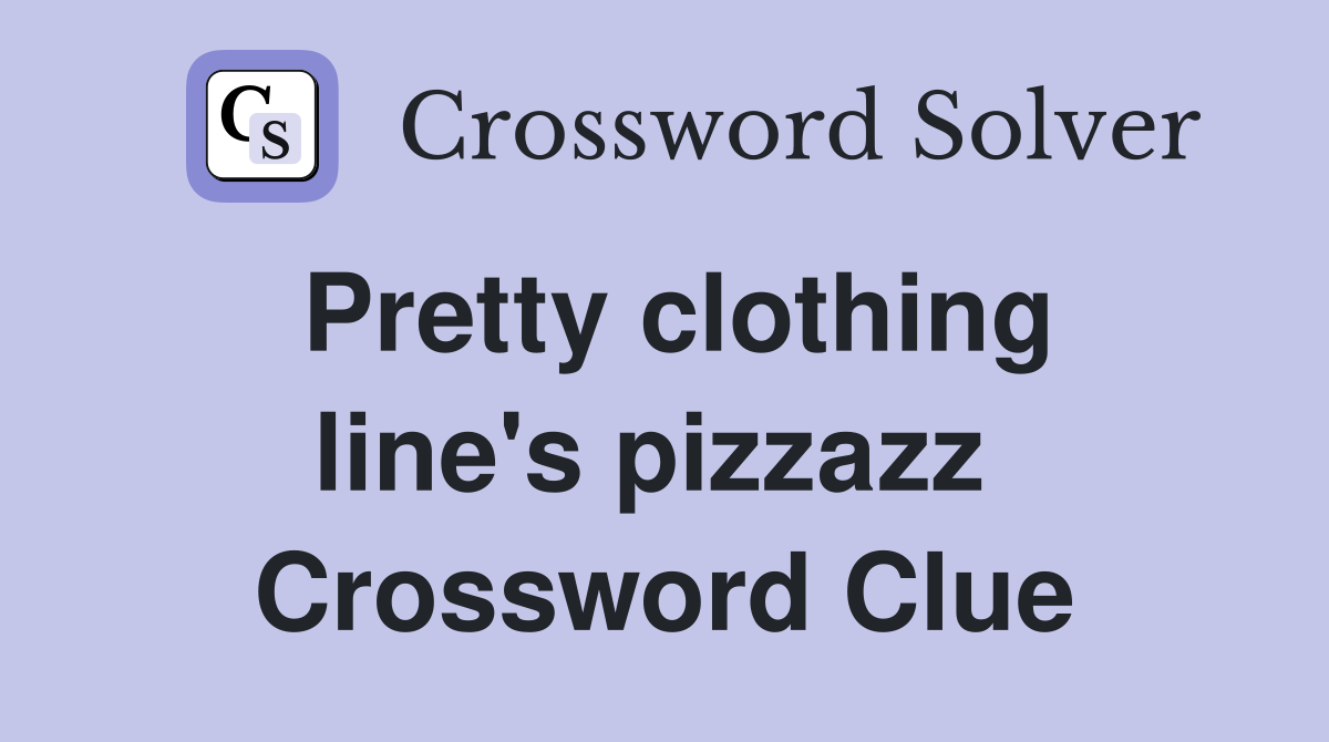 Pretty clothing line's pizzazz  Crossword Clue