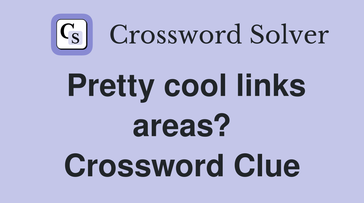 Pretty cool links areas? Crossword Clue