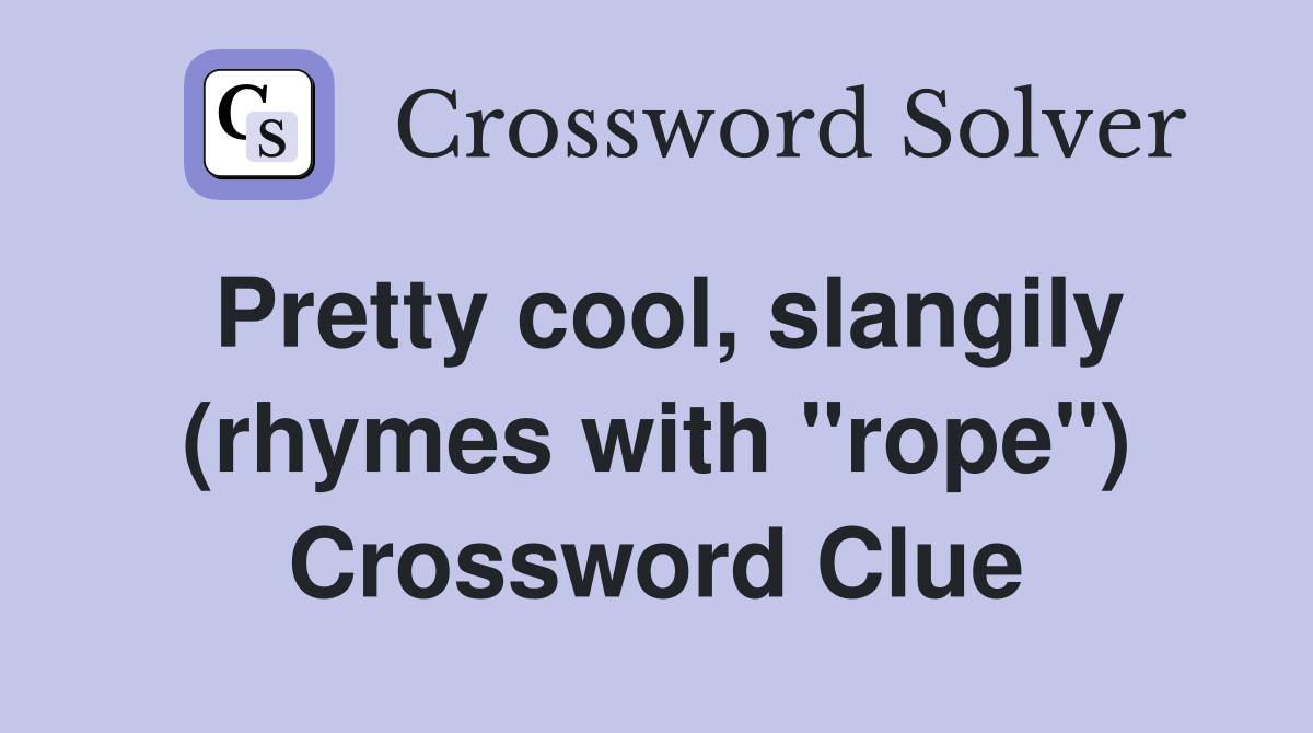 Pretty cool, slangily (rhymes with "rope") Crossword Clue