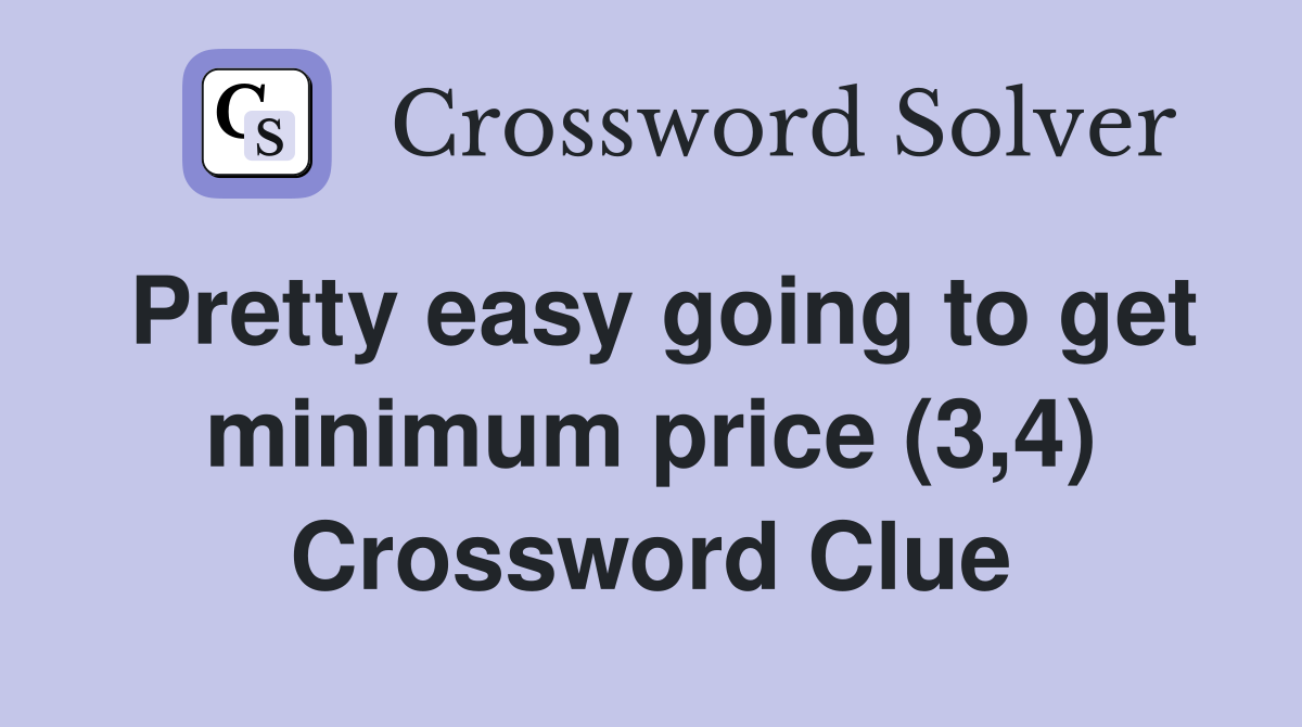 Pretty easy going to get minimum price (3,4) Crossword Clue