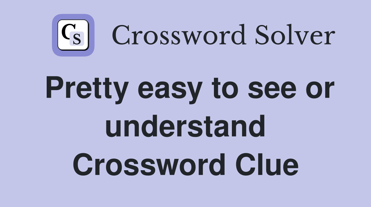 Pretty easy to see or understand Crossword Clue