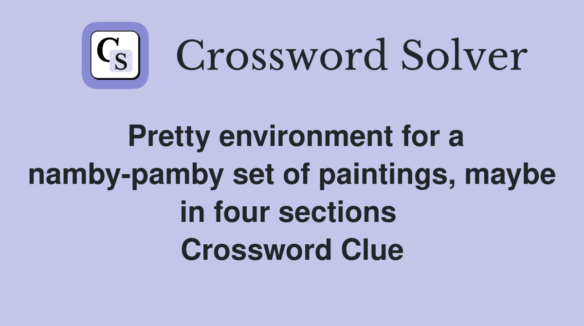 Pretty environment for a namby-pamby set of paintings, maybe in four sections  Crossword Clue