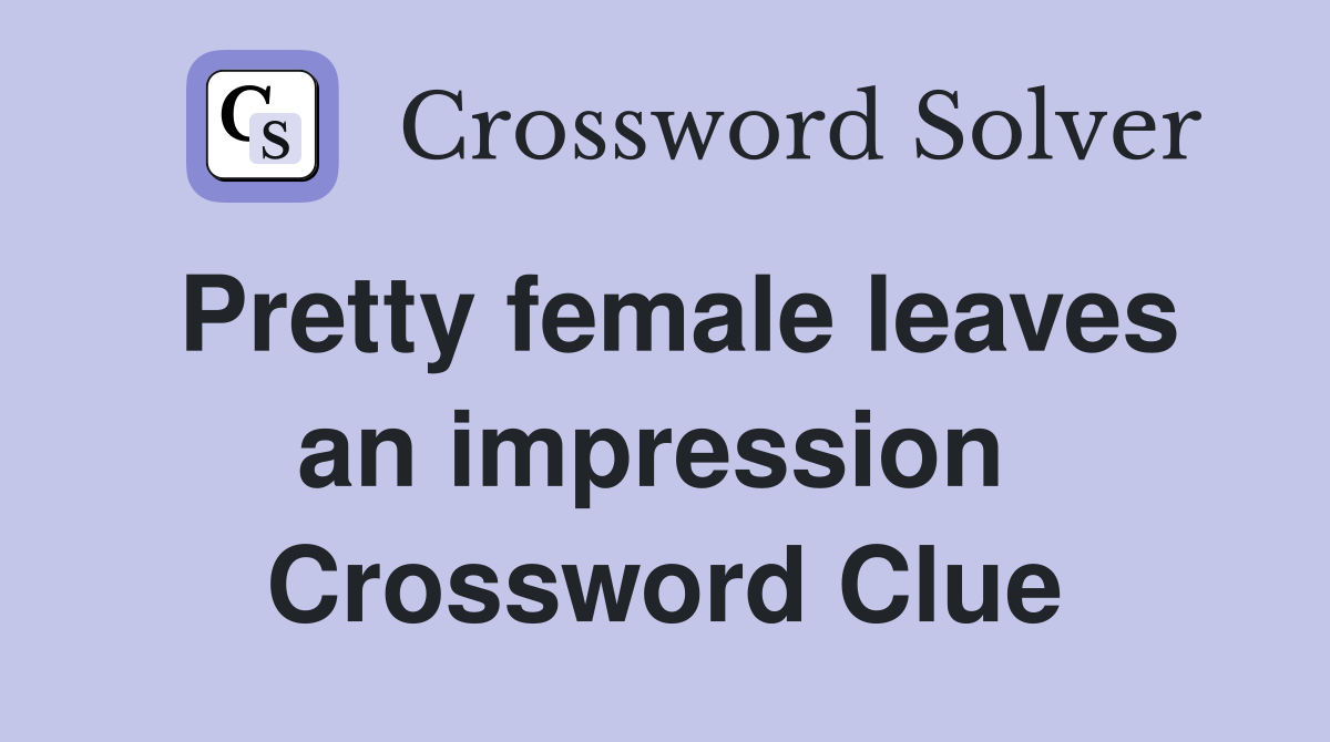 Pretty female leaves an impression  Crossword Clue