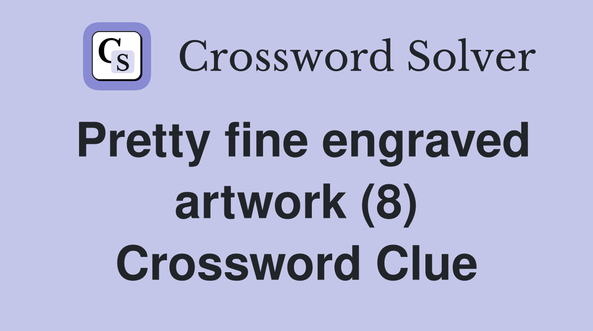 Pretty fine engraved artwork (8) Crossword Clue