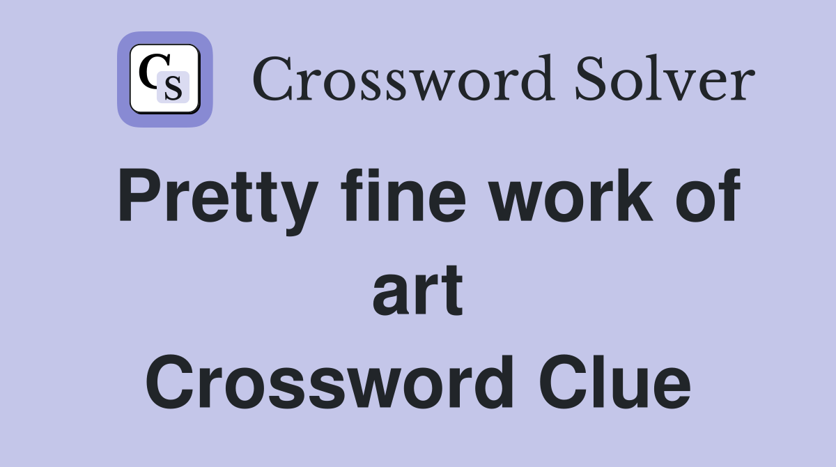 Pretty fine work of art Crossword Clue