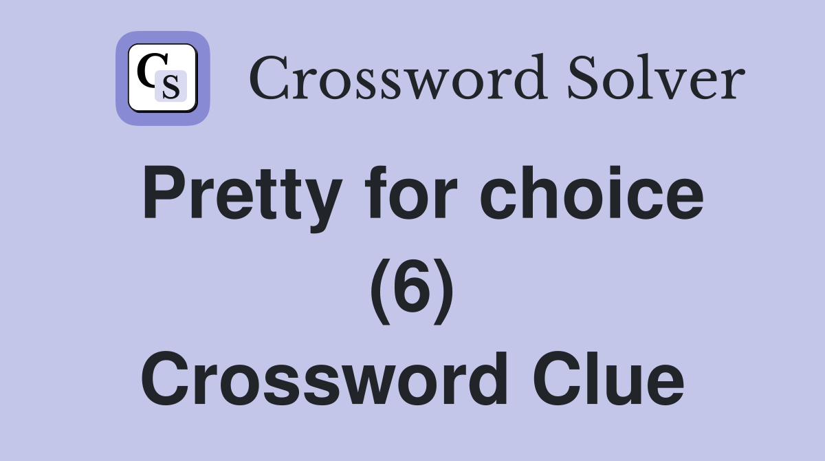 Pretty for choice (6) Crossword Clue