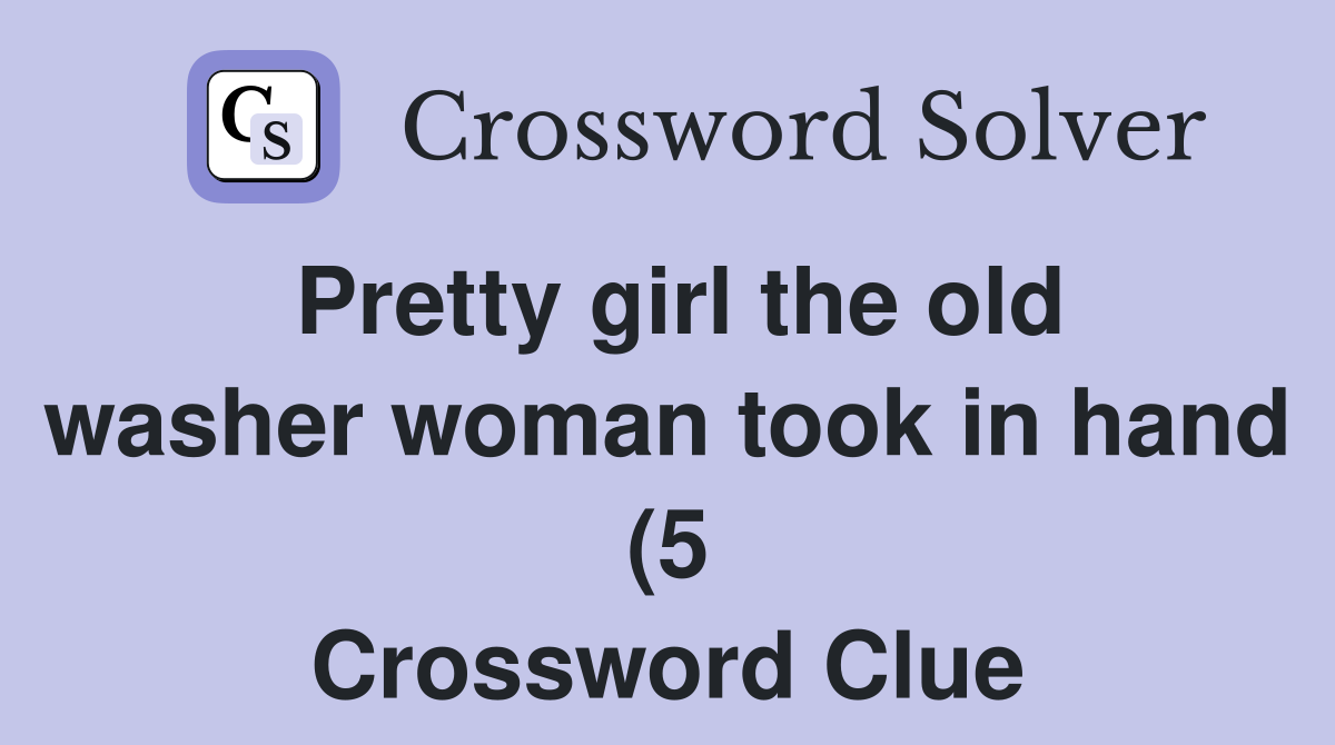 Pretty girl the old washer woman took in hand (5) Crossword Clue Pretty girl the old washer woman took in hand (5) Crossword Clue