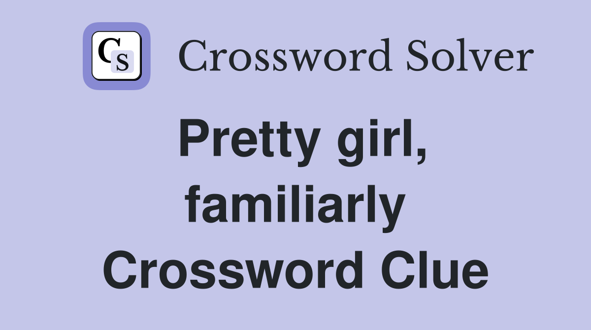 Pretty girl, familiarly Crossword Clue