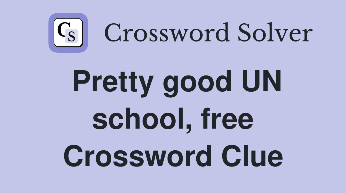 Pretty good UN school, free Crossword Clue