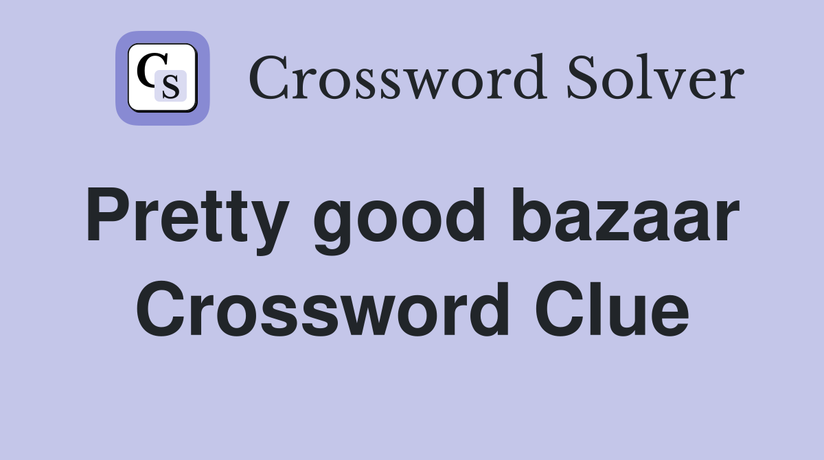 Pretty good bazaar  Crossword Clue