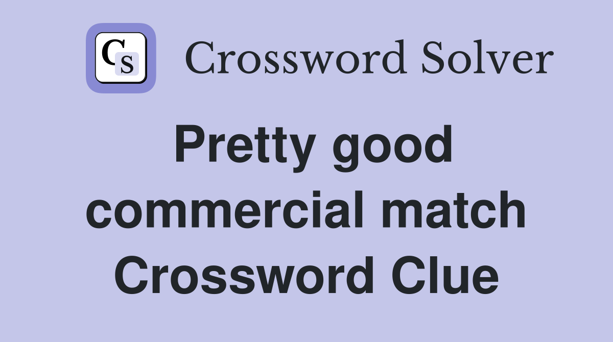 Pretty good commercial match Crossword Clue