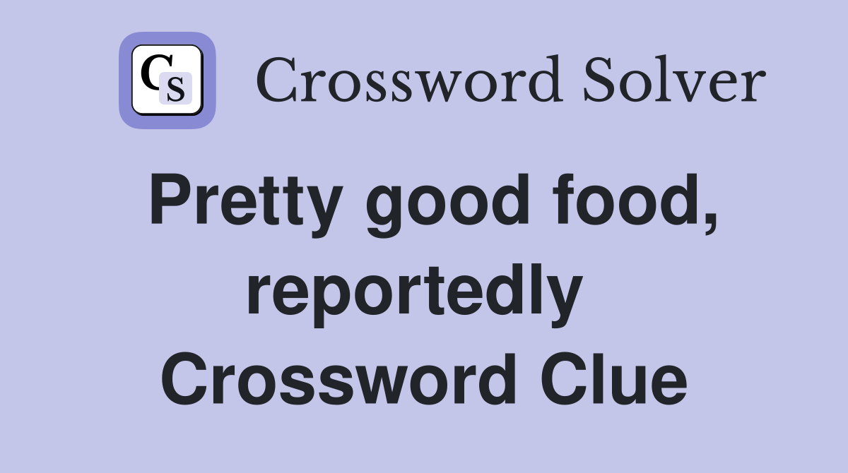 Pretty good food, reportedly  Crossword Clue