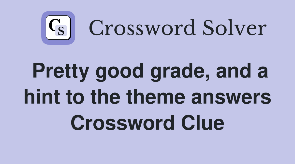 Pretty good grade, and a hint to the theme answers Crossword Clue