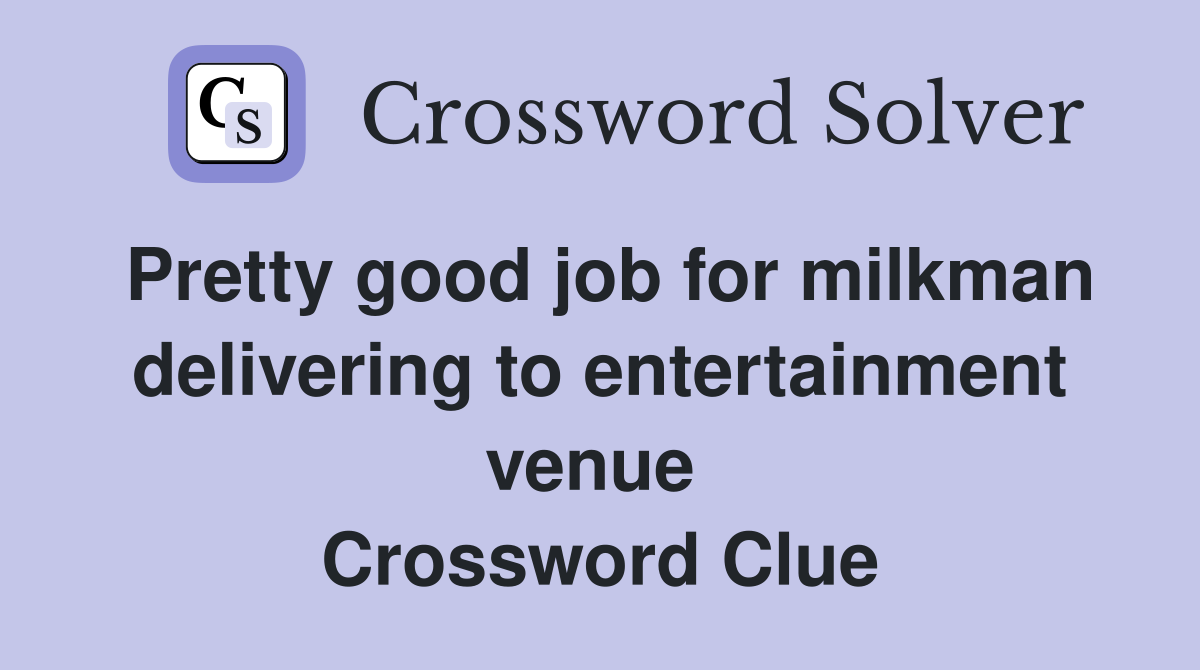 Pretty good job for milkman delivering to entertainment venue  Crossword Clue