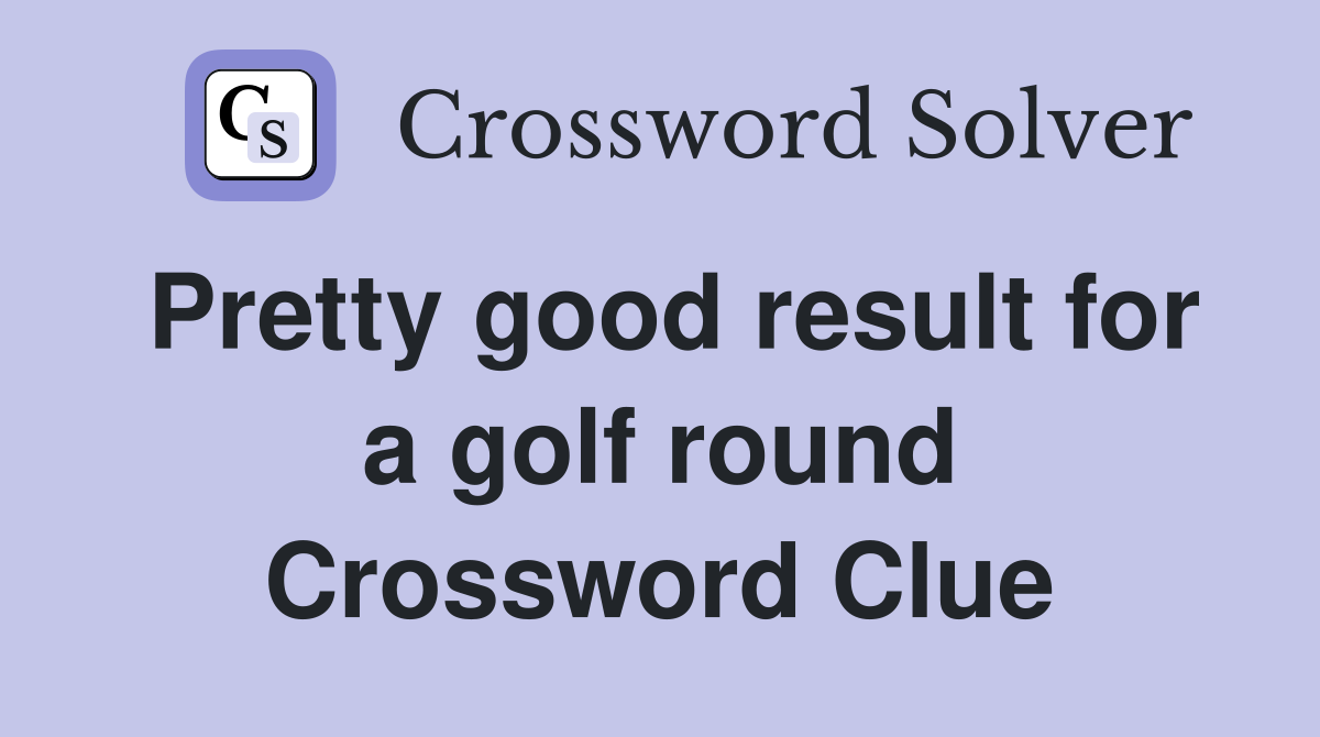Pretty good result for a golf round Crossword Clue