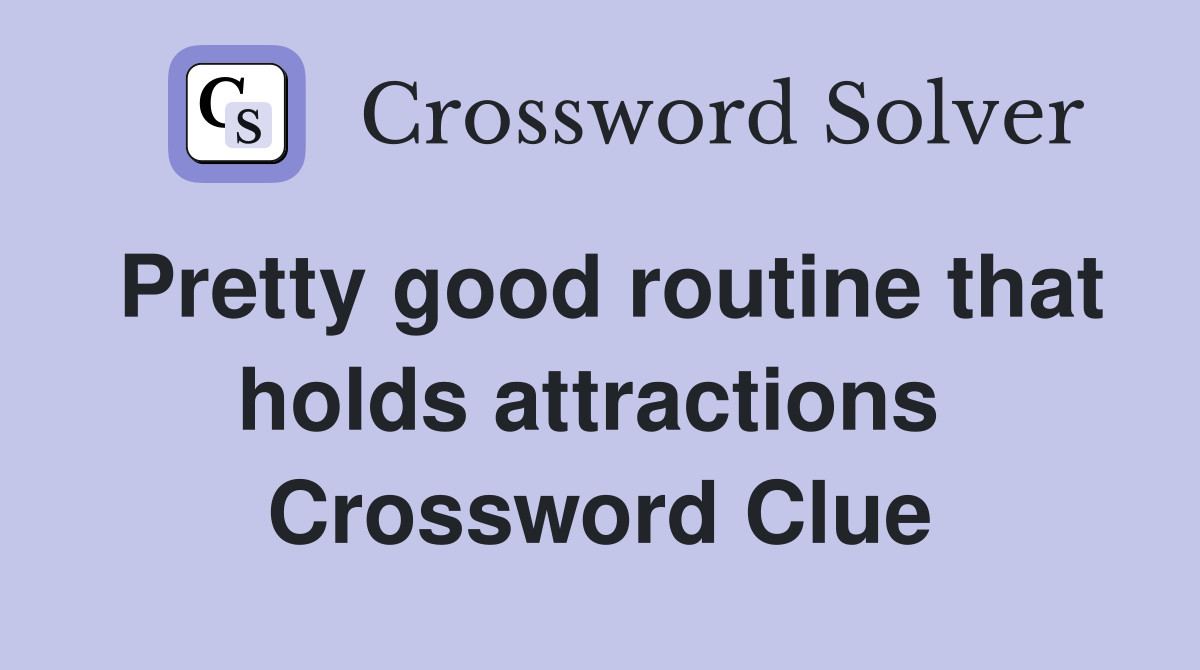 Pretty good routine that holds attractions  Crossword Clue