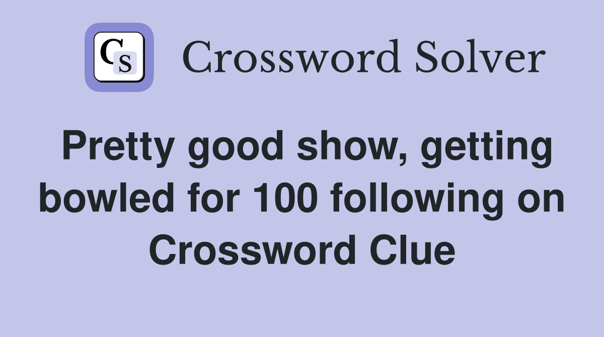 Pretty good show, getting bowled for 100 following on Crossword Clue
