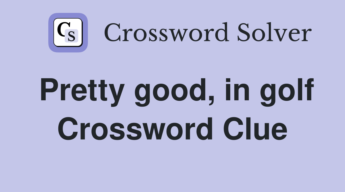 Pretty good, in golf Crossword Clue