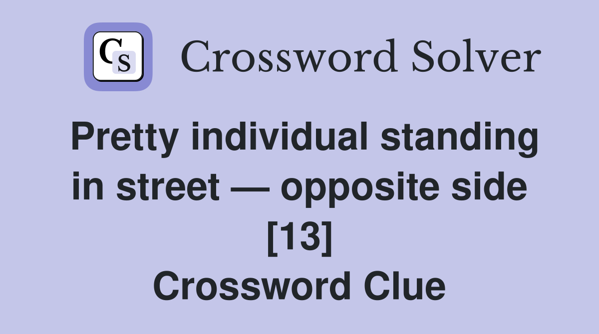 Pretty individual standing in street — opposite side [13] Crossword Clue