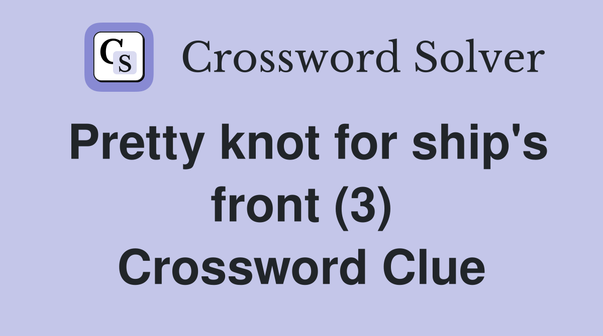 Pretty knot for ship's front (3) Crossword Clue