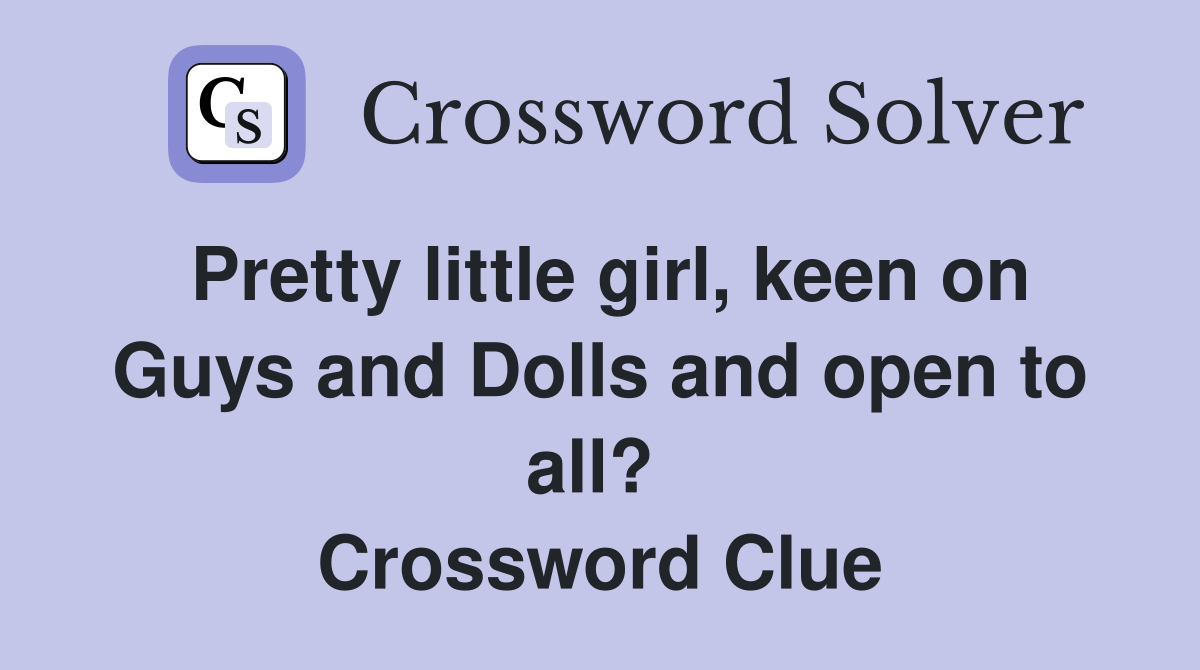 Pretty little girl, keen on Guys and Dolls and open to all?  Crossword Clue