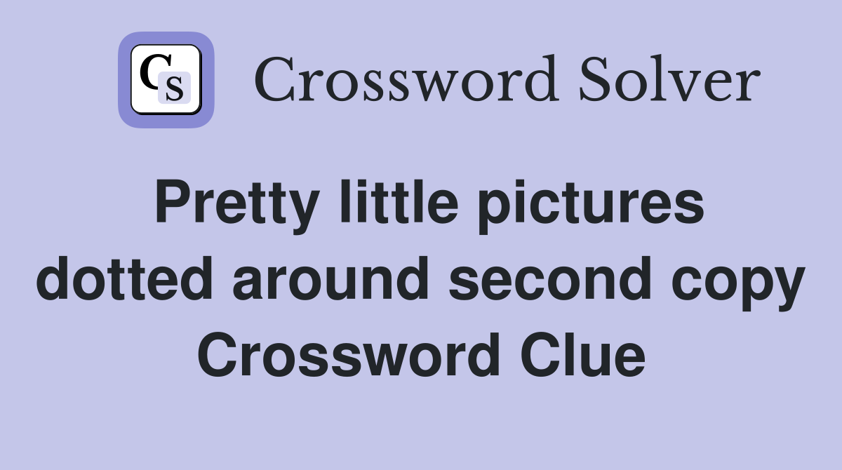 Pretty little pictures dotted around second copy Crossword Clue