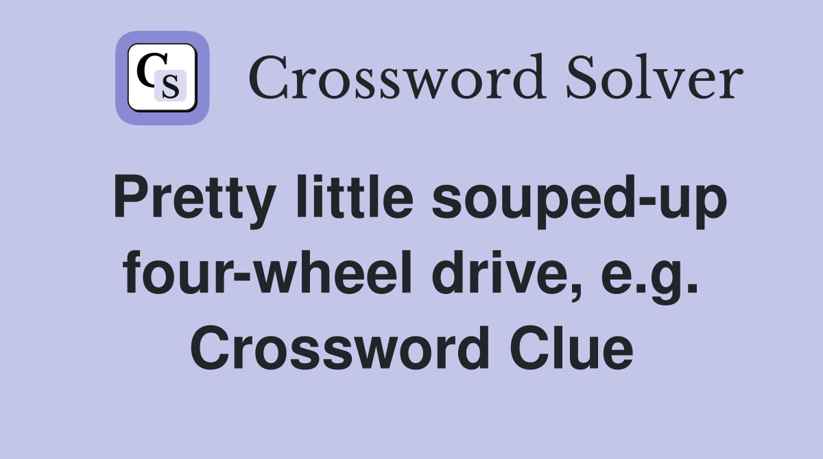 Pretty little souped-up four-wheel drive, e.g. Crossword Clue