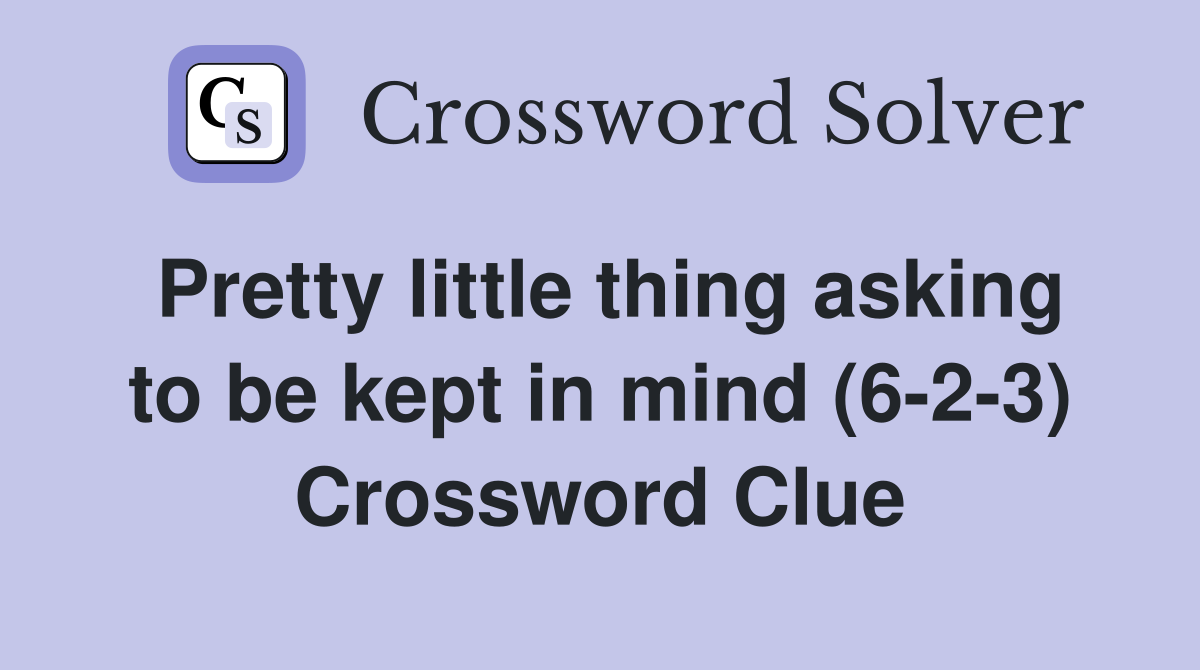 Pretty little thing asking to be kept in mind (6-2-3) Crossword Clue