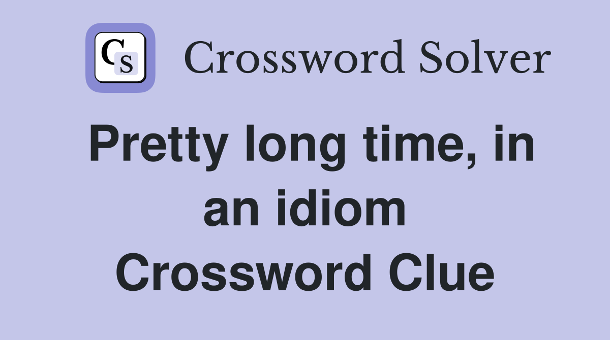 Pretty long time, in an idiom Crossword Clue