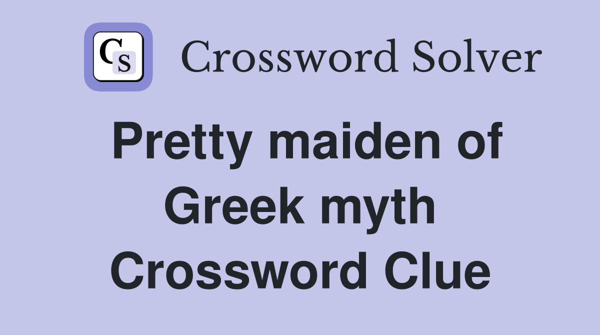 Pretty maiden of Greek myth Crossword Clue