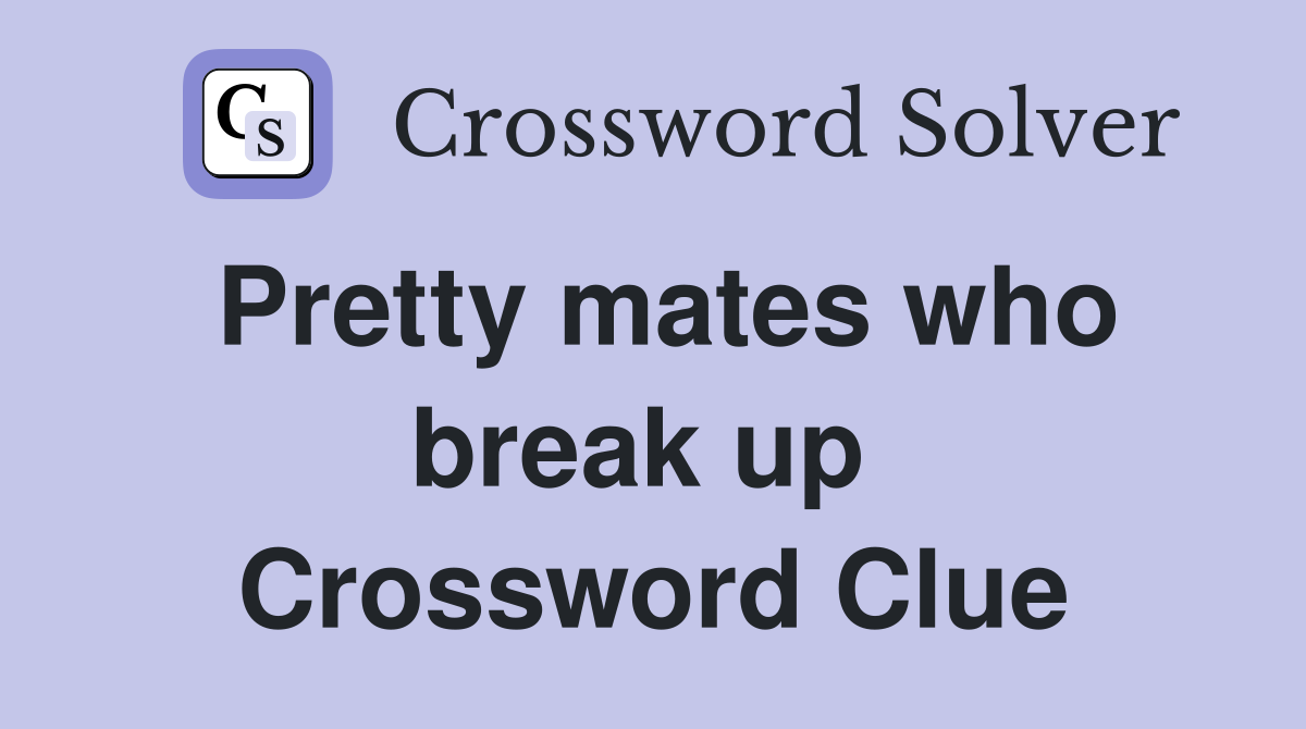 Pretty mates who break up  Crossword Clue
