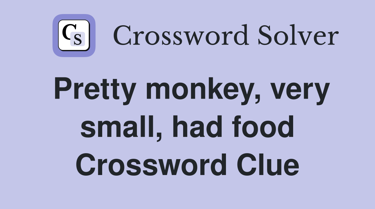 Pretty monkey, very small, had food Crossword Clue