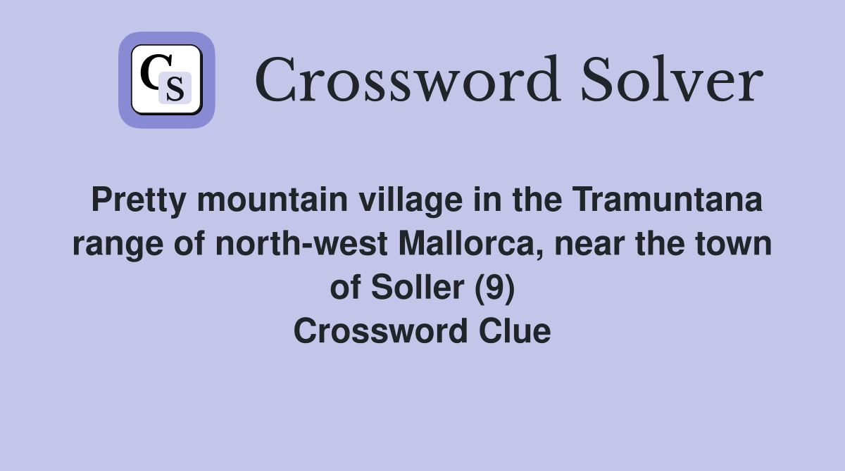 Pretty mountain village in the Tramuntana range of north-west Mallorca, near the town of Soller (9) Crossword Clue