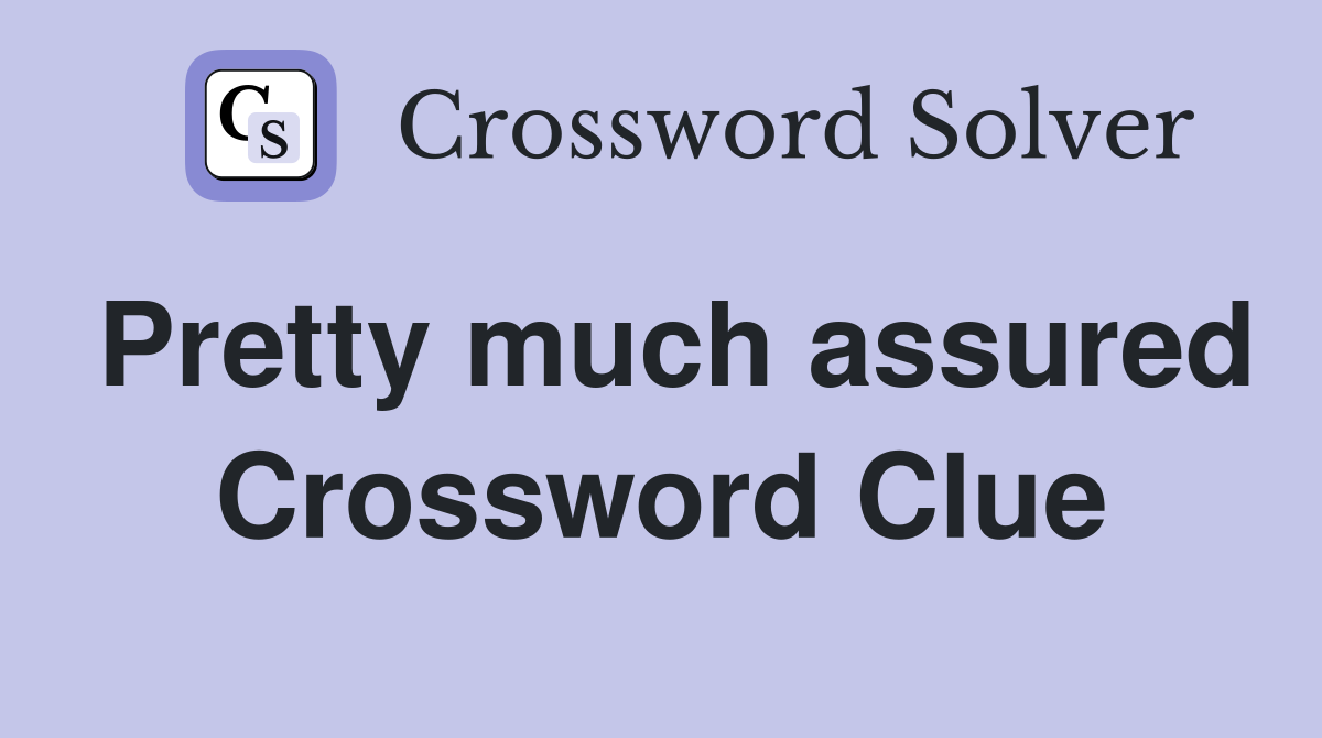 Pretty much assured Crossword Clue