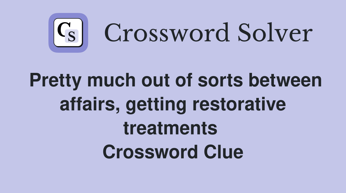 Pretty much out of sorts between affairs, getting restorative treatments  Crossword Clue