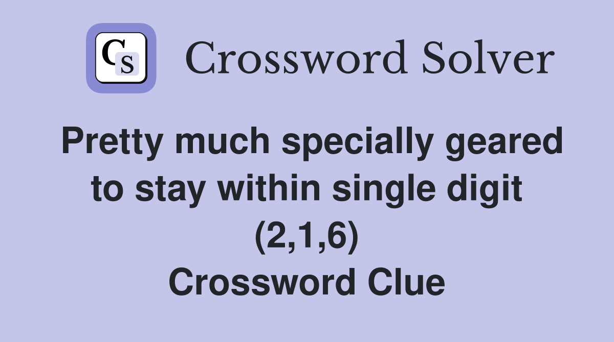 Pretty much specially geared to stay within single digit (2,1,6) Crossword Clue