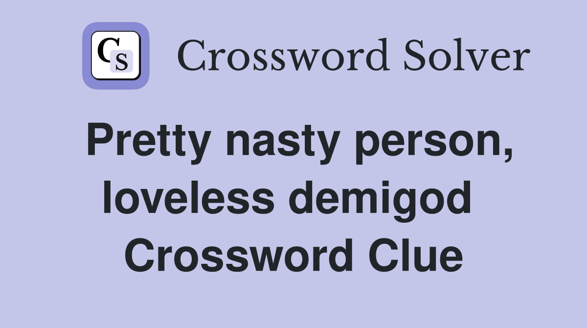 Pretty nasty person, loveless demigod  Crossword Clue