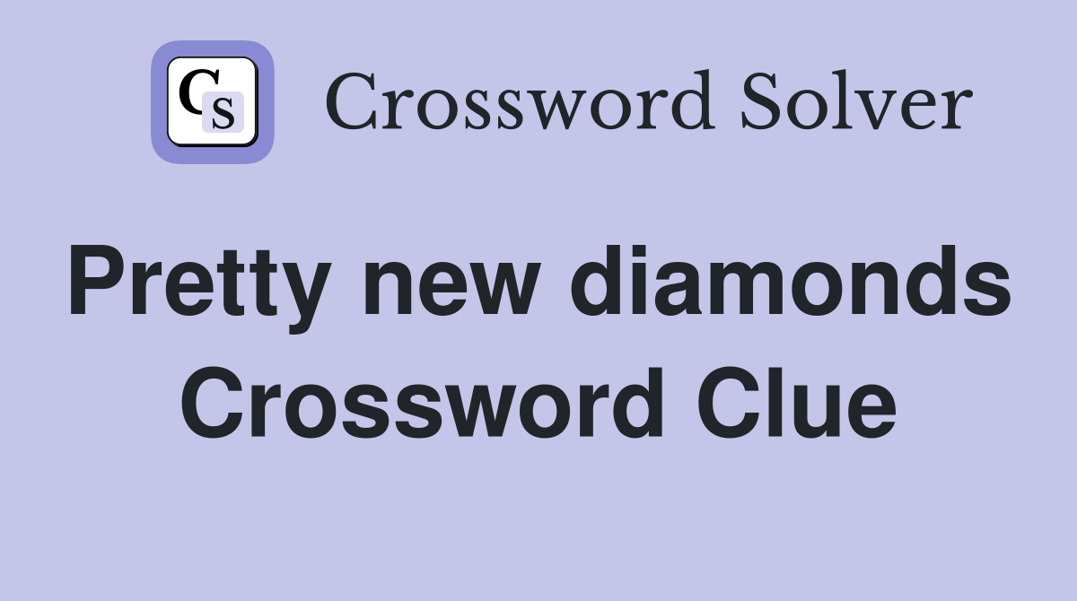 Pretty new diamonds  Crossword Clue